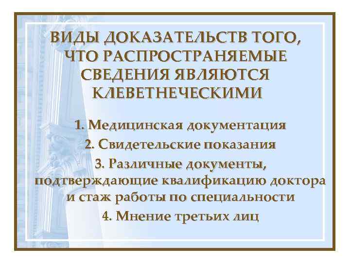ВИДЫ ДОКАЗАТЕЛЬСТВ ТОГО, ЧТО РАСПРОСТРАНЯЕМЫЕ СВЕДЕНИЯ ЯВЛЯЮТСЯ КЛЕВЕТНЕЧЕСКИМИ 1. Медицинская документация 2. Свидетельские показания