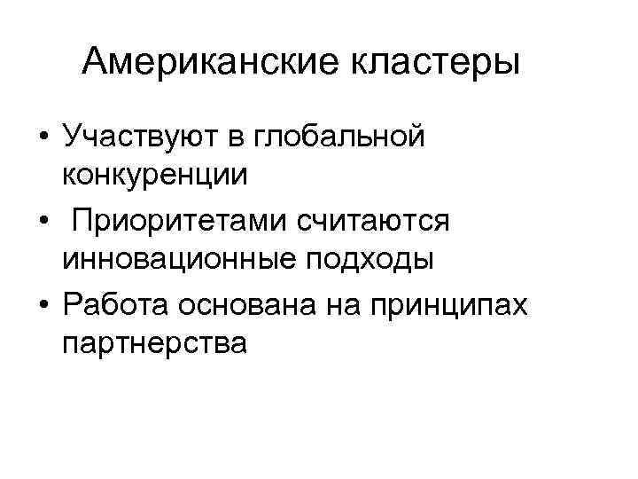  Американские кластеры • Участвуют в глобальной конкуренции • Приоритетами считаются инновационные подходы •