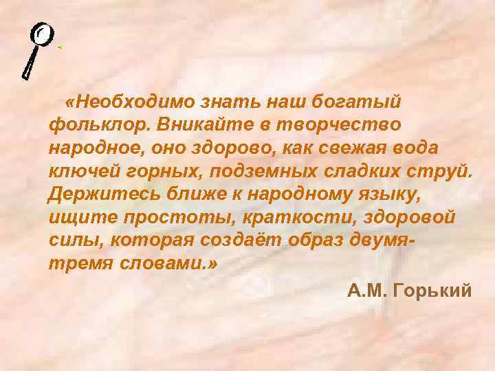  «Необходимо знать наш богатый фольклор. Вникайте в творчество народное, оно здорово, как свежая