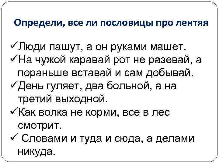 Определи, все ли пословицы про лентяя üЛюди пашут, а он руками машет. üНа чужой