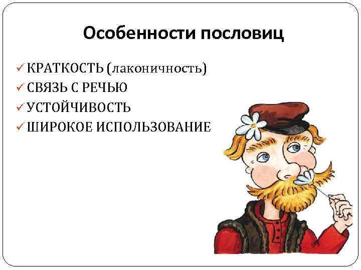 Особенности пословиц ü КРАТКОСТЬ (лаконичность) ü СВЯЗЬ С РЕЧЬЮ ü УСТОЙЧИВОСТЬ ü ШИРОКОЕ ИСПОЛЬЗОВАНИЕ