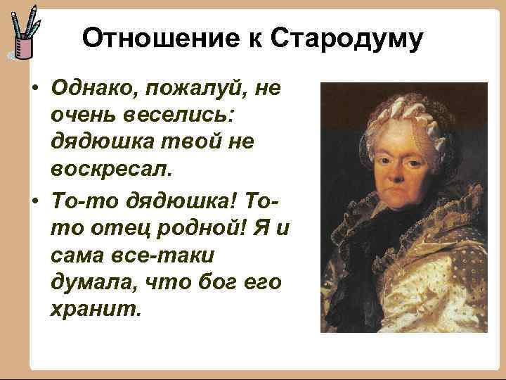 Отношение к Стародуму • Однако, пожалуй, не очень веселись: дядюшка твой не воскресал. •