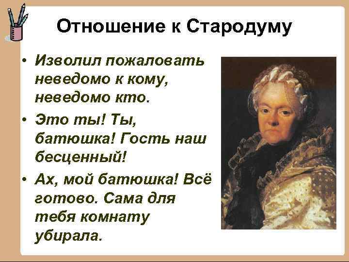 Отношение к Стародуму • Изволил пожаловать неведомо к кому, неведомо кто. • Это ты!