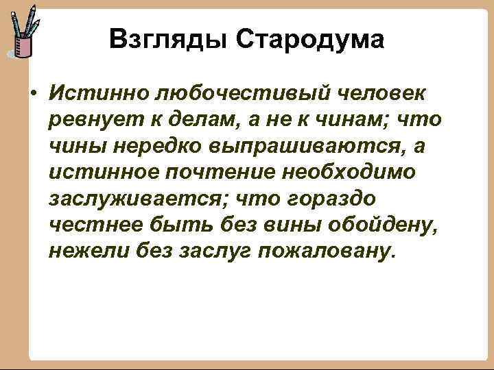 Взгляды Стародума • Истинно любочестивый человек ревнует к делам, а не к чинам; что