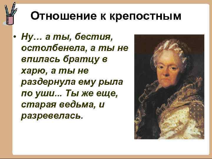 Отношение к крепостным • Ну… а ты, бестия, остолбенела, а ты не впилась братцу