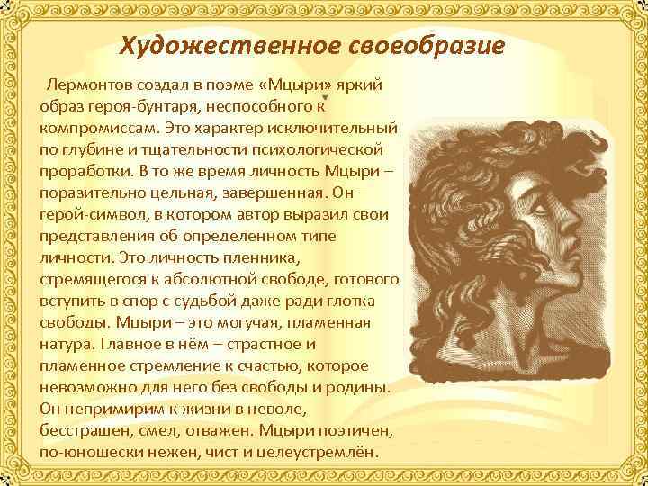 Художественное своеобразие Лермонтов создал в поэме «Мцыри» яркий образ героя-бунтаря, неспособного к компромиссам. Это