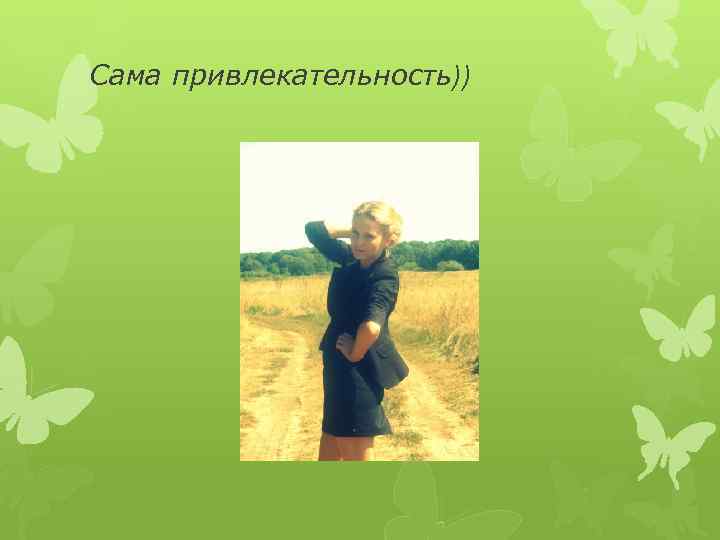 Сама привлекательность)) 