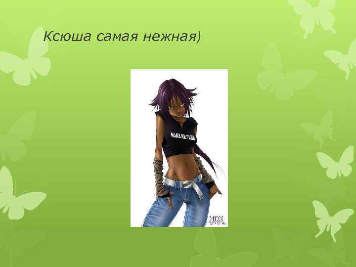 Ксюша самая нежная) 