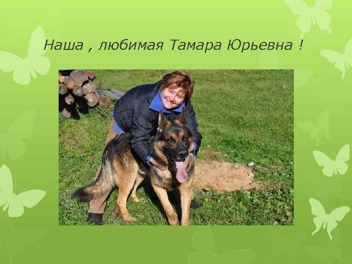 Наша , любимая Тамара Юрьевна ! 