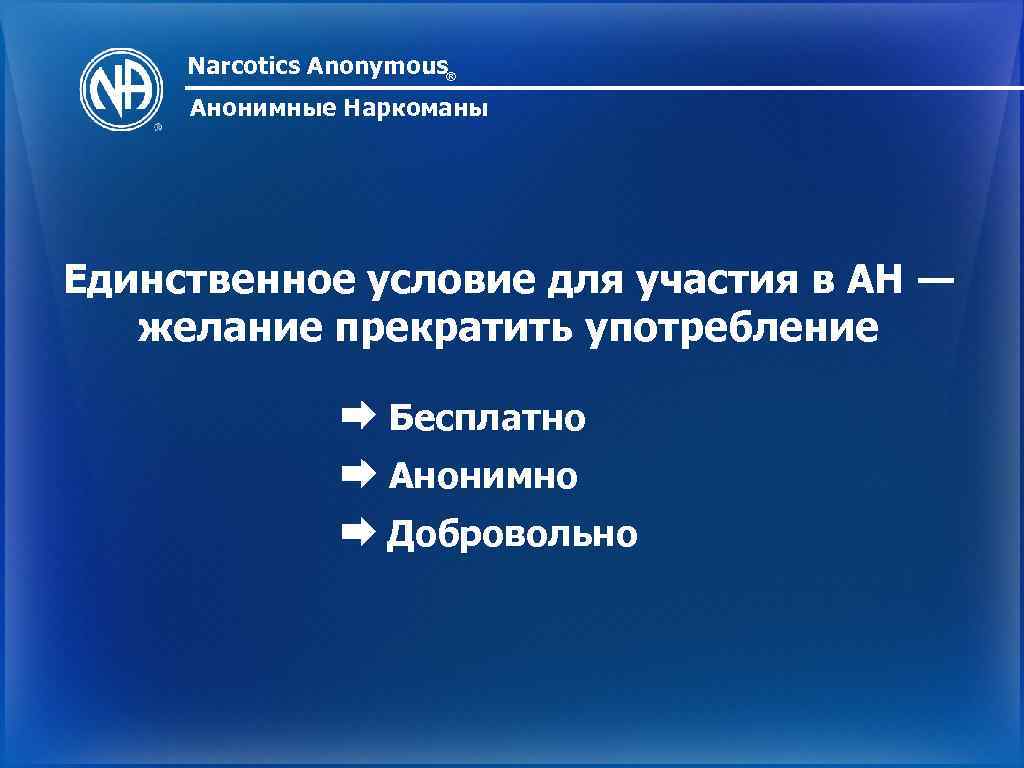 Narcotics Anonymous® Анонимные Наркоманы Единственное условие для участия в АН — желание прекратить употребление