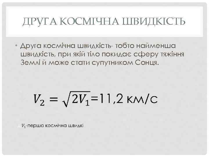 ДРУГА КОСМІЧНА ШВИДКІСТЬ • Друга космічна швидкість- тобто найменша швидкість, при якій тіло покидає