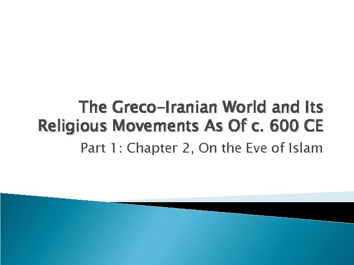 The Greco-Iranian World and Its Religious Movements As Of c. 600 CE Part 1: