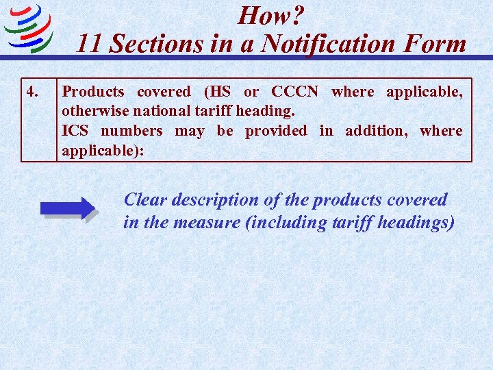 How? 11 Sections in a Notification Form 4. Products covered (HS or CCCN where