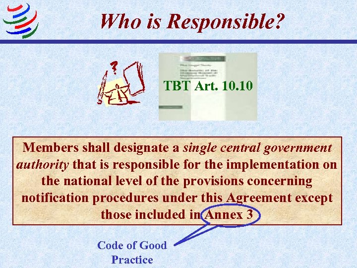 Who is Responsible? TBT Art. 10 Members shall designate a single central government authority