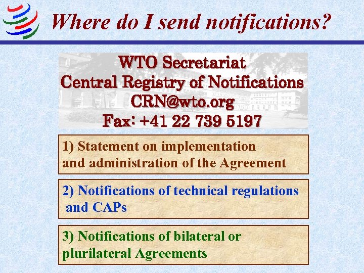 Where do I send notifications? WTO Secretariat Central Registry of Notifications CRN@wto. org Fax: