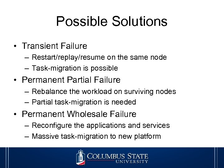 Possible Solutions • Transient Failure – Restart/replay/resume on the same node – Task-migration is