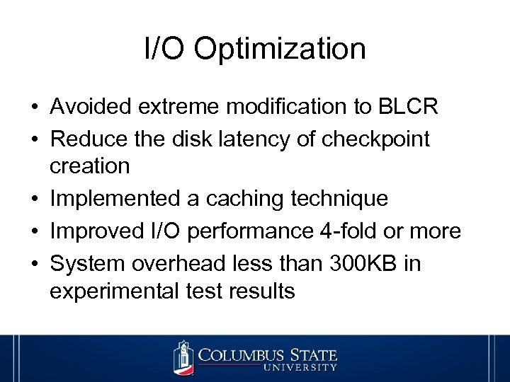 I/O Optimization • Avoided extreme modification to BLCR • Reduce the disk latency of