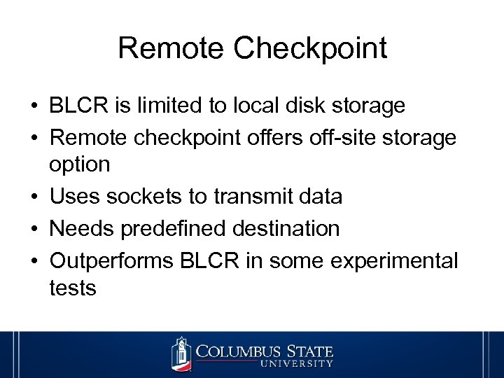 Remote Checkpoint • BLCR is limited to local disk storage • Remote checkpoint offers
