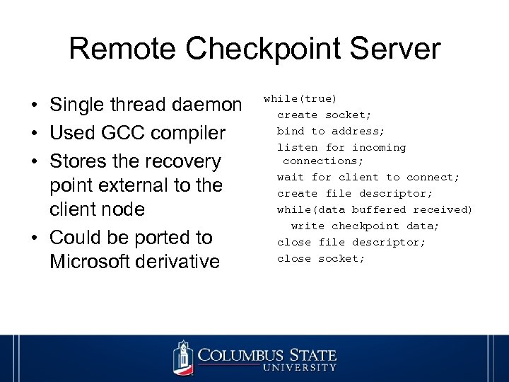 Remote Checkpoint Server • Single thread daemon • Used GCC compiler • Stores the