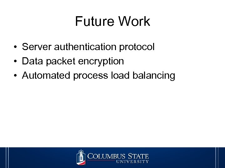 Future Work • Server authentication protocol • Data packet encryption • Automated process load