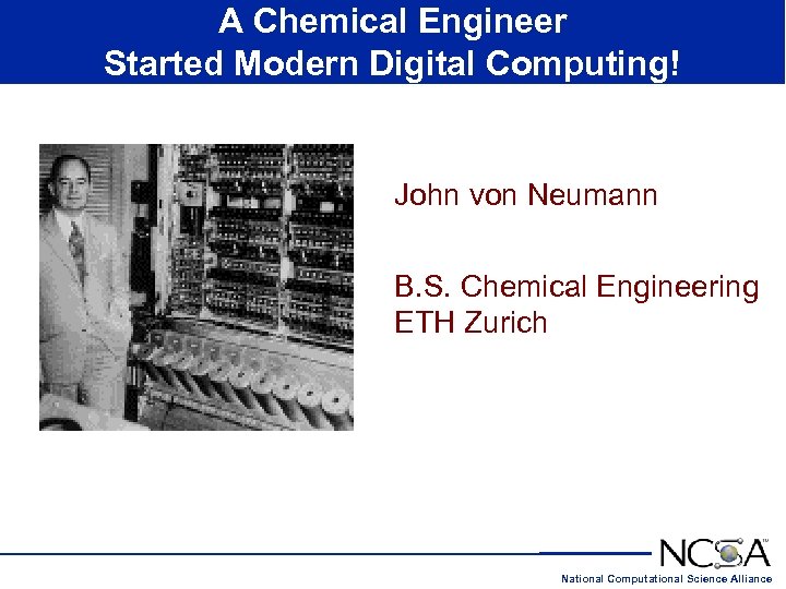 A Chemical Engineer Started Modern Digital Computing! John von Neumann B. S. Chemical Engineering
