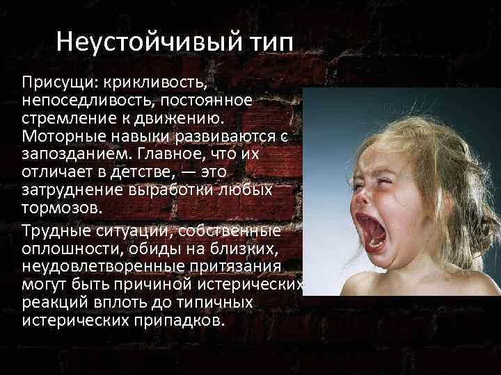 Неустойчивый тип Присущи: крикливость, непоседливость, постоянное стремление к движению. Моторные навыки развиваются с запозданием.