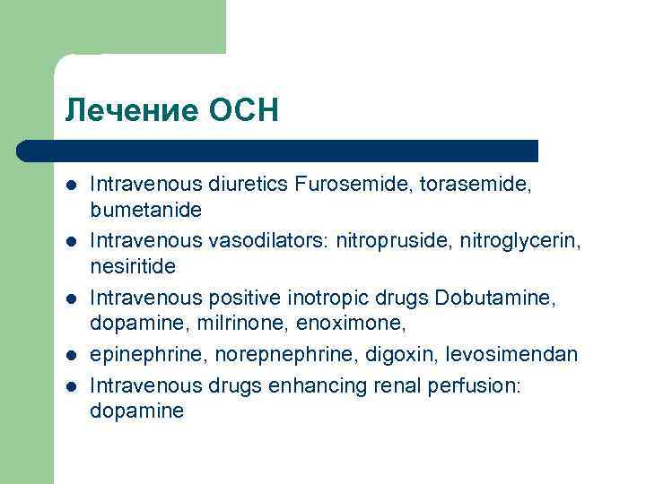 Лечение ОСН l l l Intravenous diuretics Furosemide, torasemide, bumetanide Intravenous vasodilators: nitropruside, nitroglycerin,
