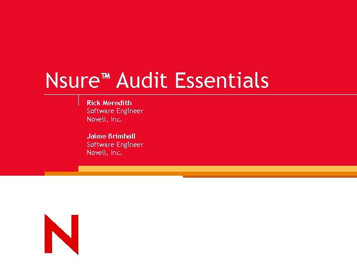 Nsure™ Audit Essentials Rick Meredith Software Engineer Novell, Inc. Jaime Brimhall Software Engineer Novell,