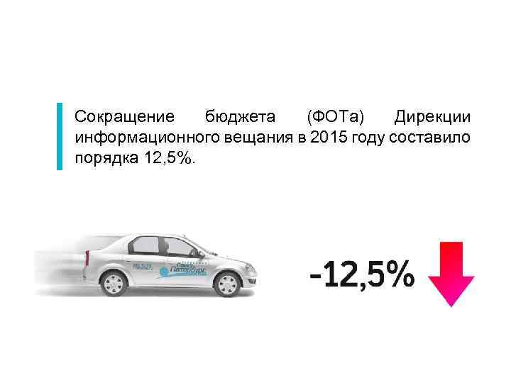 Сокращение бюджета (ФОТа) Дирекции информационного вещания в 2015 году составило порядка 12, 5%. 