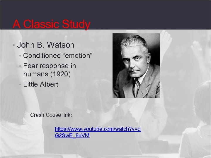 A Classic Study • John B. Watson • Conditioned “emotion” • Fear response in