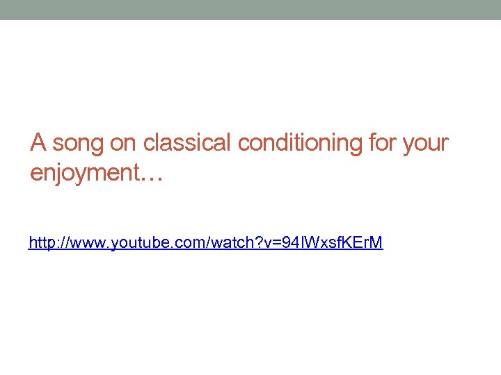 A song on classical conditioning for your enjoyment… http: //www. youtube. com/watch? v=94 l.