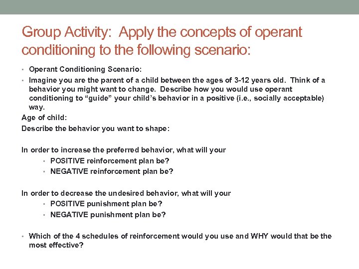 Group Activity: Apply the concepts of operant conditioning to the following scenario: • Operant