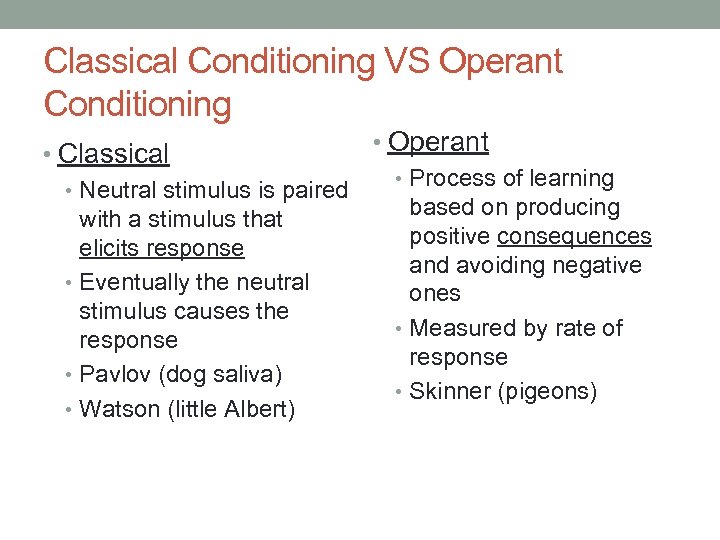 Classical Conditioning VS Operant Conditioning • Classical • Neutral stimulus is paired with a