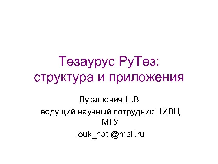 Тезаурус Ру. Тез: структура и приложения Лукашевич Н. В. ведущий научный сотрудник НИВЦ МГУ