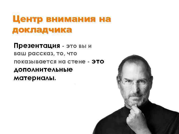 Центр внимания на докладчика Презентация - это вы и ваш рассказ, то, что показывается