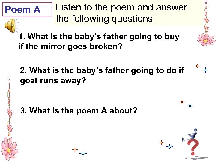 Poem A Listen to the poem and answer the following questions. 1. What is