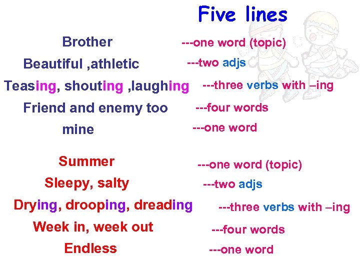 Five lines Brother Beautiful , athletic ---one word (topic) ---two adjs Teasing, shouting ,