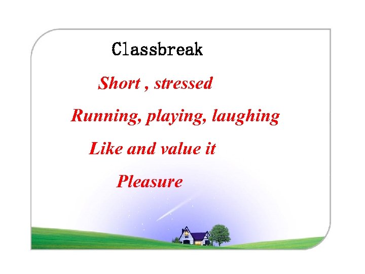 Classbreak Short , stressed Running, playing, laughing Like and value it Pleasure 