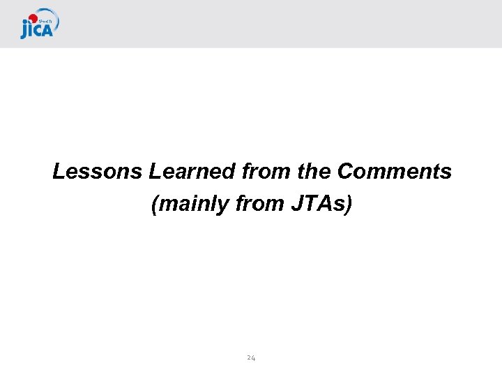 Lessons Learned from the Comments (mainly from JTAs) 24 