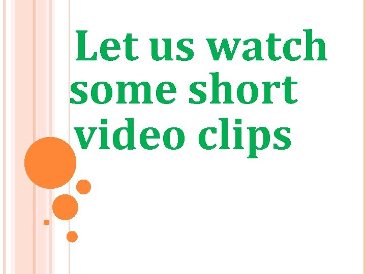 Let us watch some short video clips 