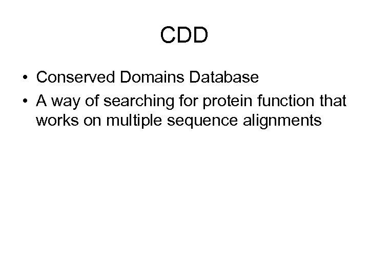 CDD • Conserved Domains Database • A way of searching for protein function that