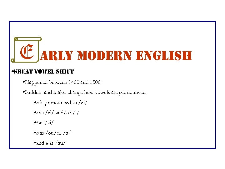 E arly modern english • great Vowel shift • Happened between 1400 and 1500