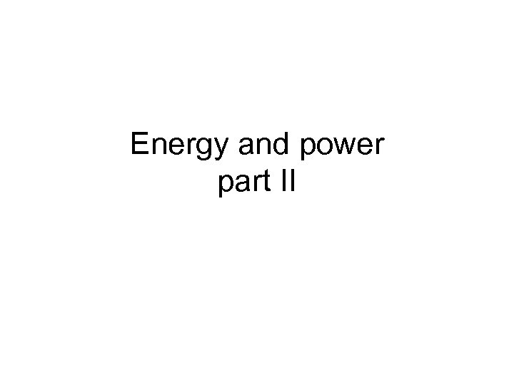 Energy and power part II 