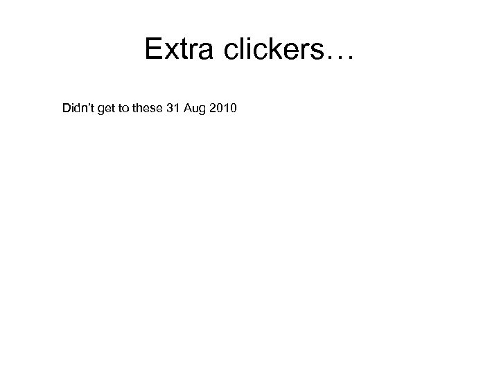 Extra clickers… Didn’t get to these 31 Aug 2010 