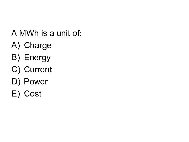 A MWh is a unit of: A) Charge B) Energy C) Current D) Power