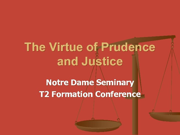The Virtue of Prudence and Justice Notre Dame Seminary T 2 Formation Conference 