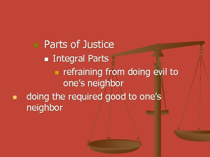 n Parts of Justice Integral Parts n refraining from doing evil to one’s neighbor