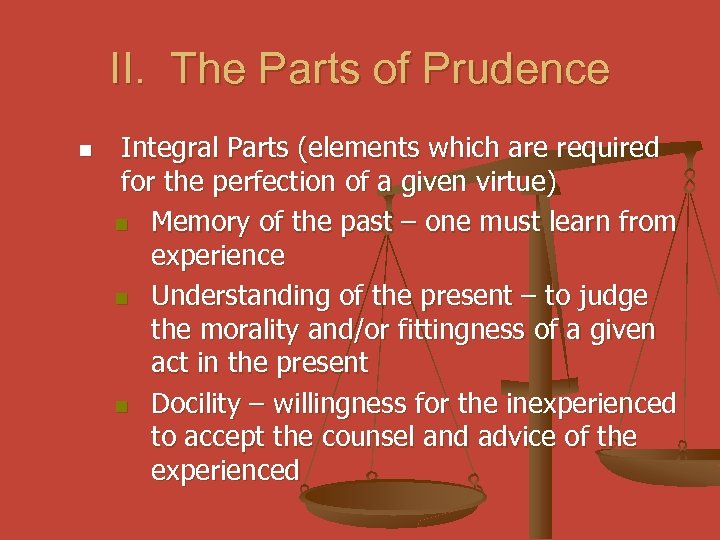 II. The Parts of Prudence n Integral Parts (elements which are required for the