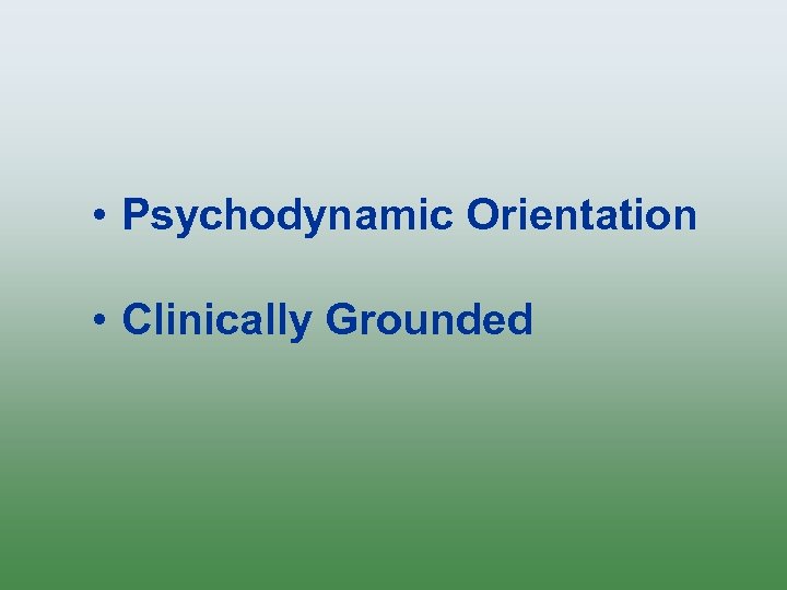  • Psychodynamic Orientation • Clinically Grounded 