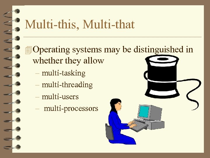 Multi-this, Multi-that 4 Operating systems may be distinguished in whether they allow – multi-tasking